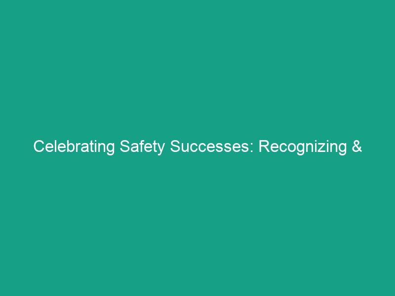 Celebrating Safety Successes: Recognizing & Rewarding Safe Behaviors