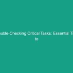 Double-Checking Critical Tasks: Essential Tips to Reduce Human Error Risks