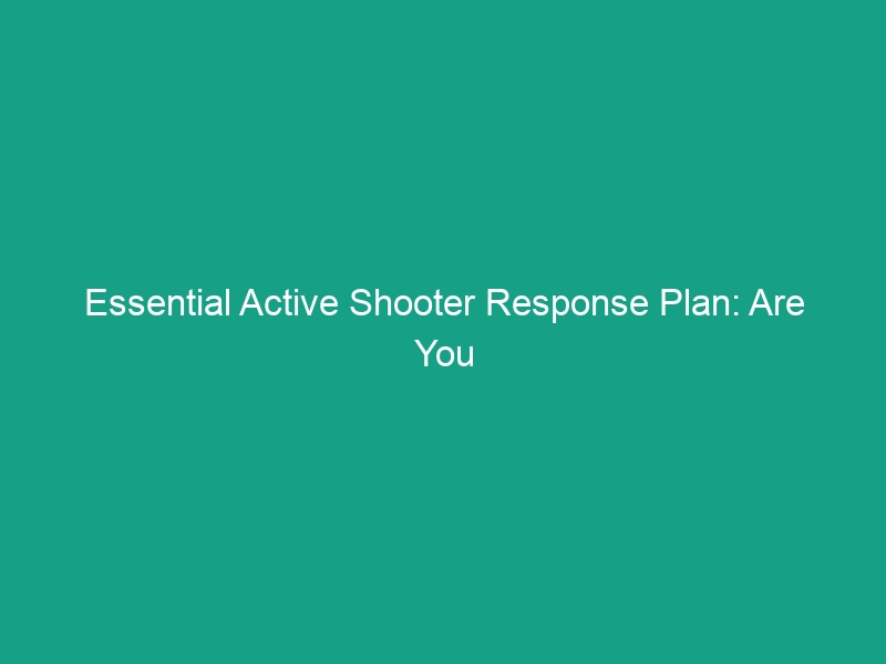 Essential Active Shooter Response Plan: Are You Prepared for the Worst?