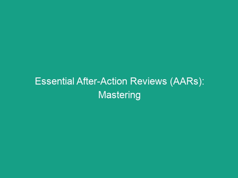 Essential After-Action Reviews (AARs): Mastering Successes and Near Misses