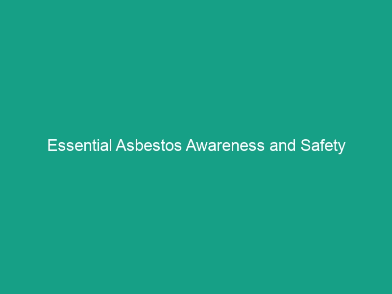 Essential Asbestos Awareness and Safety Guidelines You Must Know