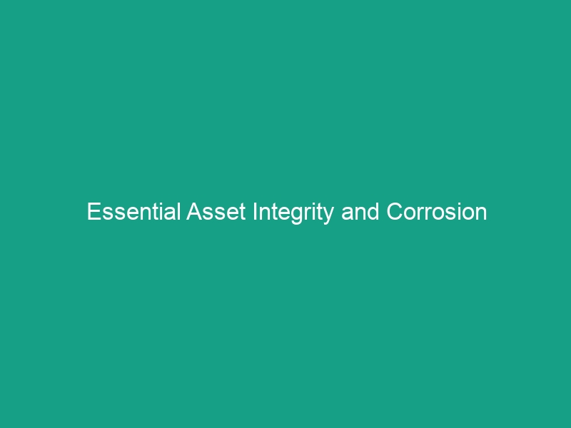 Essential Asset Integrity and Corrosion Management Guidelines You Need