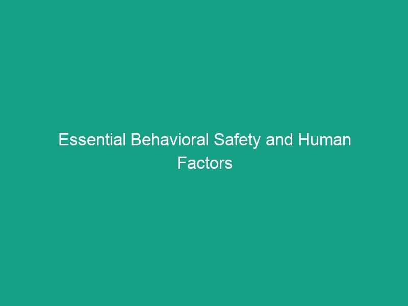 Essential Behavioral Safety and Human Factors Guidelines to Reduce Risks
