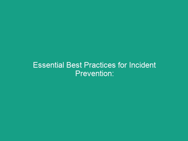 Essential Best Practices for Incident Prevention: Avoid Critical Risks