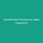 Essential Best Practices for Safety Inspections: Avoid Common Mistakes
