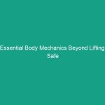 Essential Body Mechanics Beyond Lifting: Safe Posture for Every Task