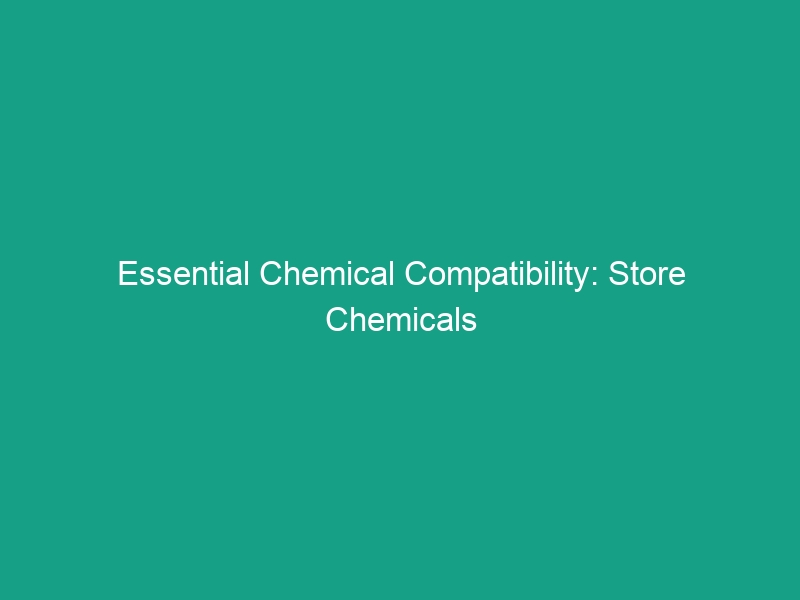 Essential Chemical Compatibility: Store Chemicals Safely to Avoid Risks