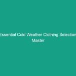 Essential Cold Weather Clothing Selection: Master Layering & Materials