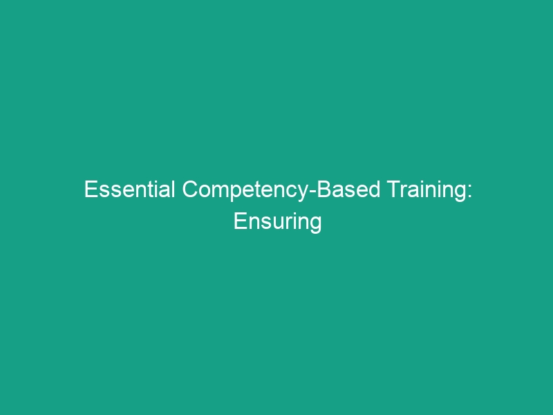 Essential Competency-Based Training: Ensuring Workers Have Vital Skills
