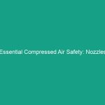 Essential Compressed Air Safety: Nozzles Guidelines to Avoid Risks
