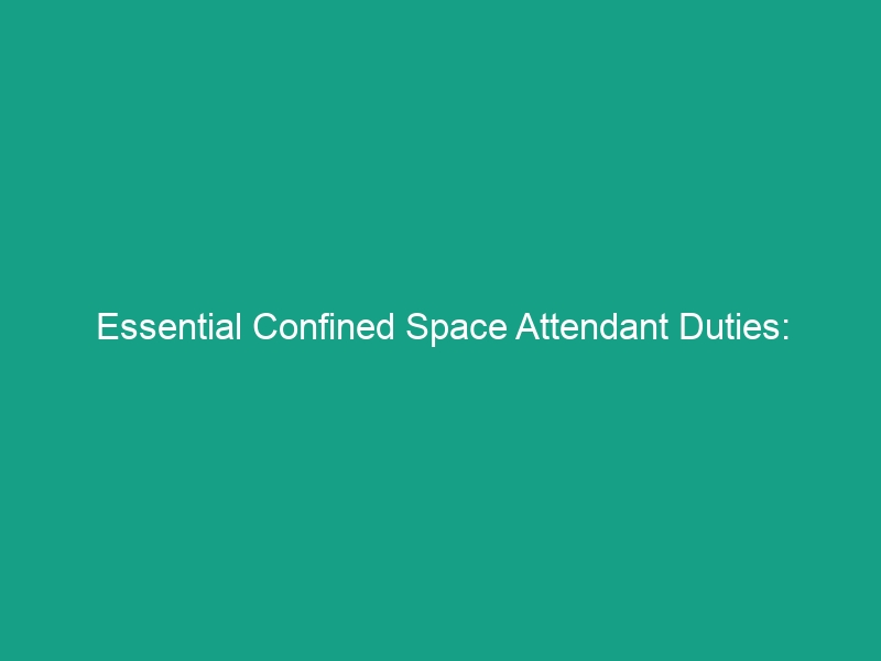 Essential Confined Space Attendant Duties: Monitoring and Communication