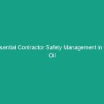 Essential Contractor Safety Management in the Oil and Gas Industry Tips