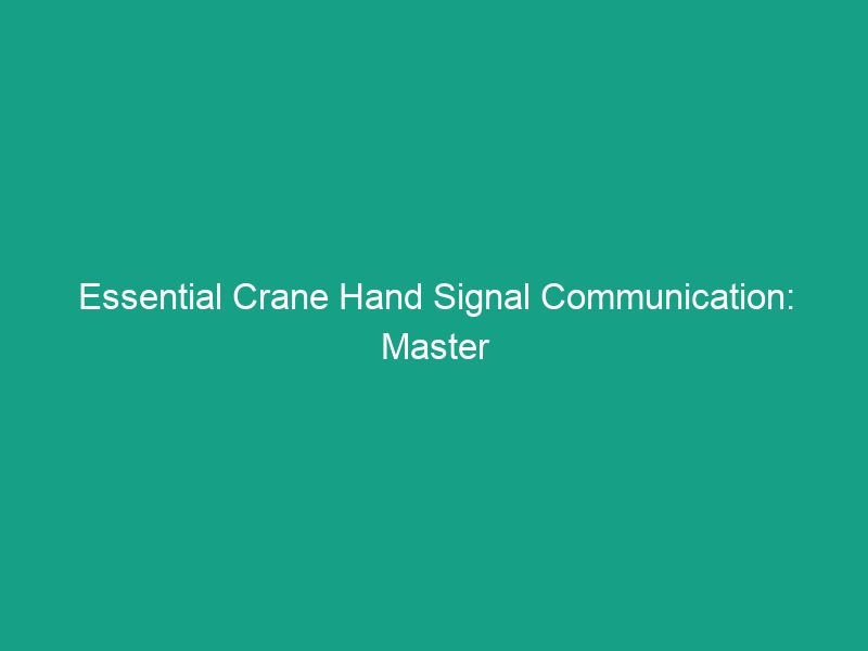 Essential Crane Hand Signal Communication: Master Standard Signals Now!