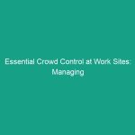 Essential Crowd Control at Work Sites: Managing Public Access Safely