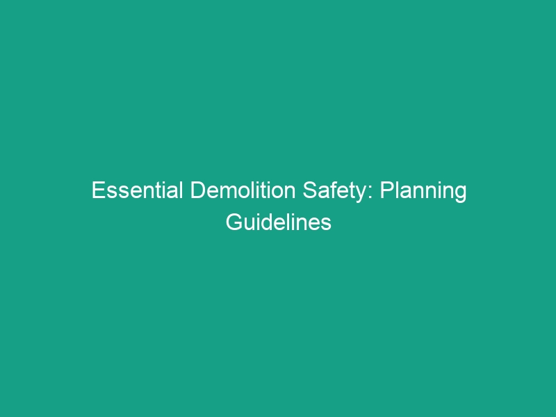 Essential Demolition Safety: Planning Guidelines to Avoid Critical Risks