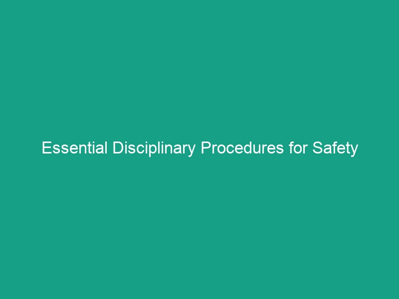 Essential Disciplinary Procedures for Safety Violations: Fair & Consistent
