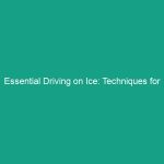 Essential Driving on Ice: Techniques for Maintaining Control Safely