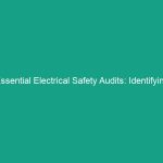 Essential Electrical Safety Audits: Identifying and Correcting Hazards