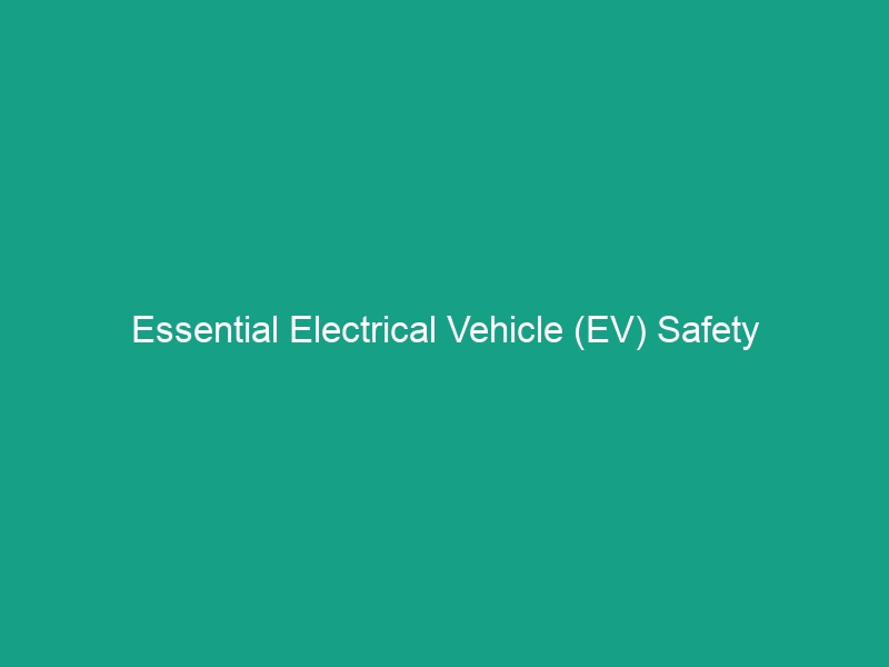 Essential Electrical Vehicle (EV) Safety Guidelines You Must Follow