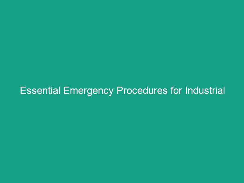 Essential Emergency Procedures for Industrial Sites: Are You Prepared?