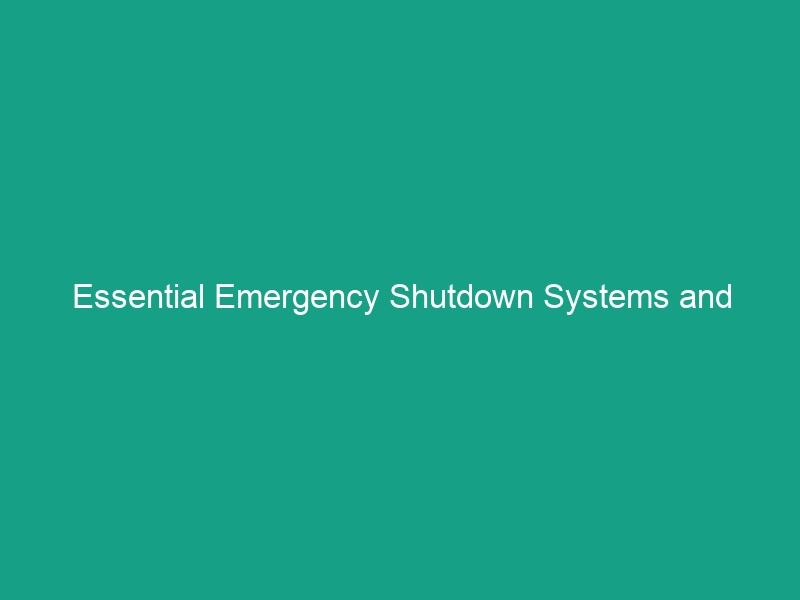 Essential Emergency Shutdown Systems and Procedures: Avoid Critical Risks