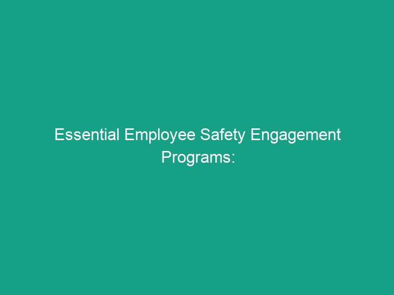 Essential Employee Safety Engagement Programs: Boost Safety Today!