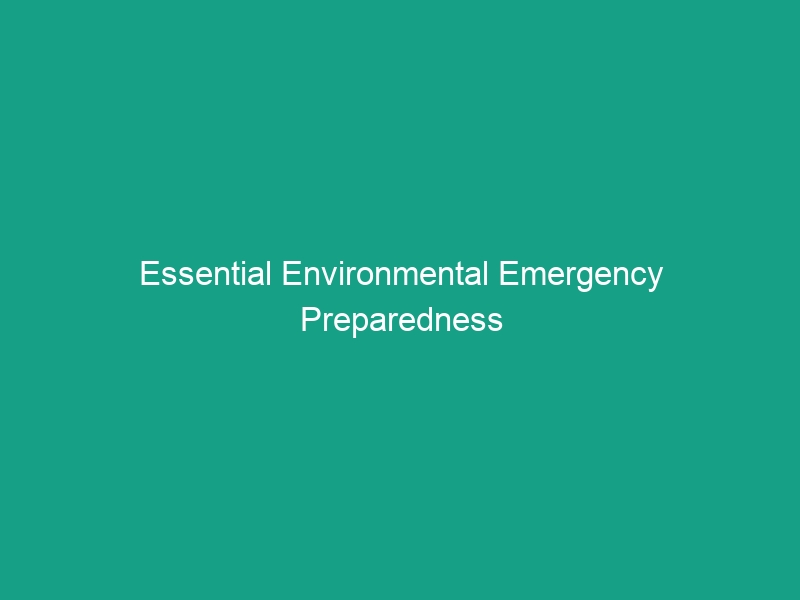 Essential Environmental Emergency Preparedness Guidelines You Must Know
