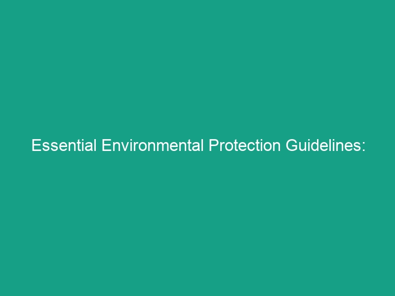 Essential Environmental Protection Guidelines: Avoid These Critical Mistakes!