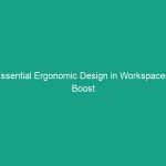 Essential Ergonomic Design in Workspaces: Boost Comfort and Productivity