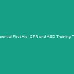 Essential First Aid: CPR and AED Training Tips You Must Know