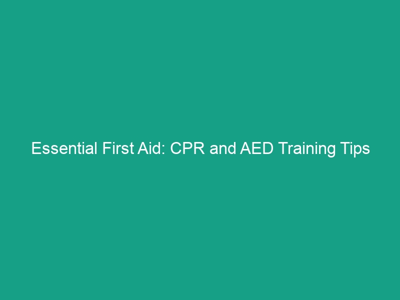 Essential First Aid: CPR and AED Training Tips You Must Know