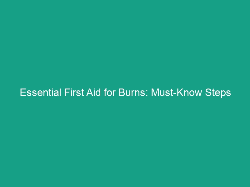 Essential First Aid for Burns: Must-Know Steps for Every Emergency
