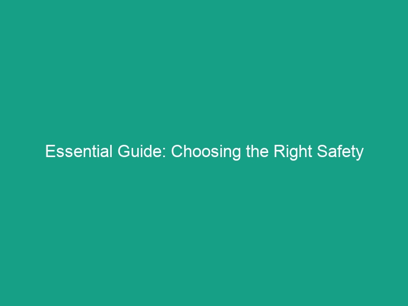 Essential Guide: Choosing the Right Safety Glasses for Maximum Protection