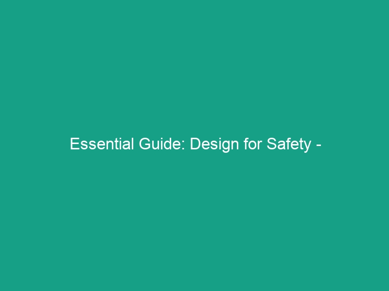 Essential Guide: Design for Safety – Incorporating Safety into Design Phase