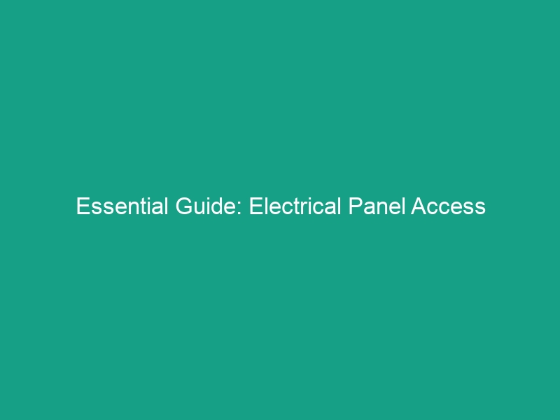 Essential Guide: Electrical Panel Access Clearance Requirements & Safe Practices