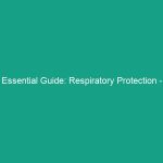 Essential Guide: Respiratory Protection – Choosing the Right Mask