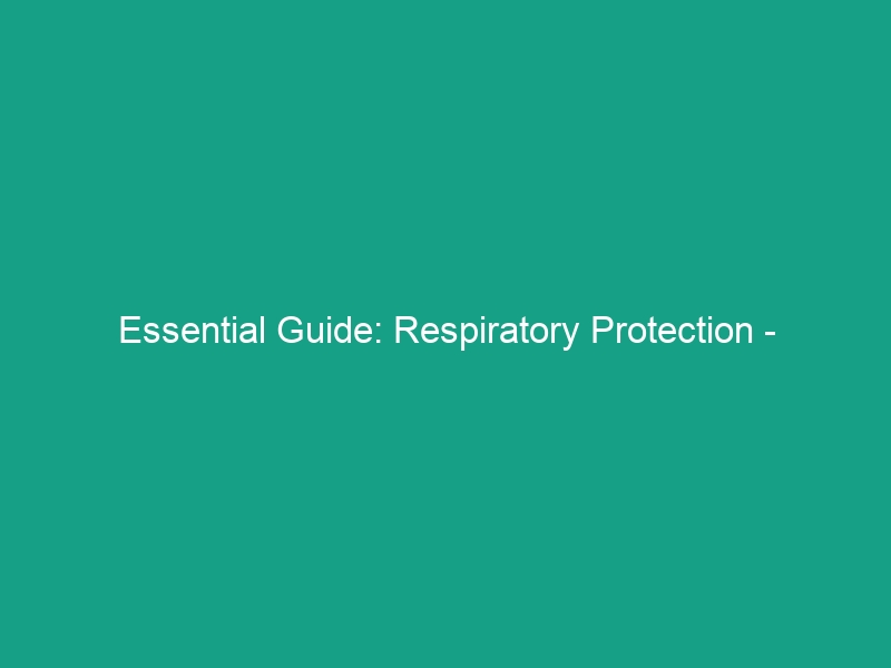 Essential Guide: Respiratory Protection – Choosing the Right Mask