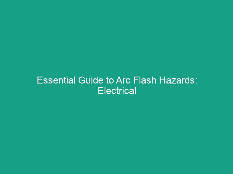 Essential Guide to Arc Flash Hazards: Electrical Safety in High-Voltage Areas