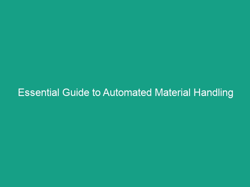 Essential Guide to Automated Material Handling Systems: Boost Efficiency Now