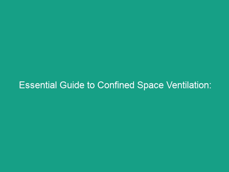 Essential Guide to Confined Space Ventilation: Ensuring Adequate Air Exchange