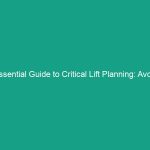 Essential Guide to Critical Lift Planning: Avoid Risks in High-Risk Lifts