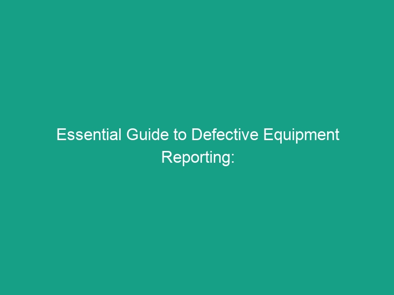 Essential Guide to Defective Equipment Reporting: Procedures and Follow-up