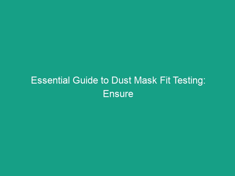 Essential Guide to Dust Mask Fit Testing: Ensure Proper Seal and Protection