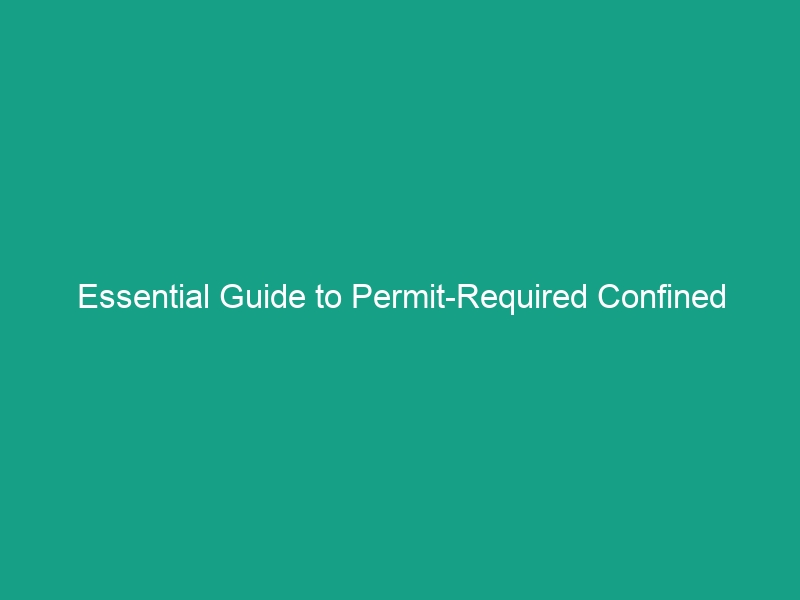 Essential Guide to Permit-Required Confined Spaces: Compliance & Safety