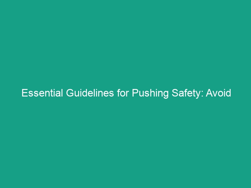 Essential Guidelines for Pushing Safety: Avoid Critical Risks Today!