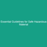 Essential Guidelines for Safe Hazardous Material Handling You Must Know