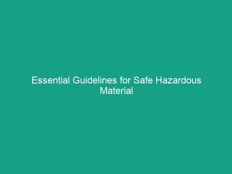 Essential Guidelines for Safe Hazardous Material Handling You Must Know