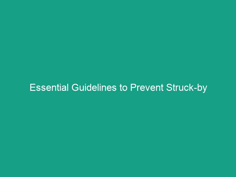 Essential Guidelines to Prevent Struck-by Incidents in Construction