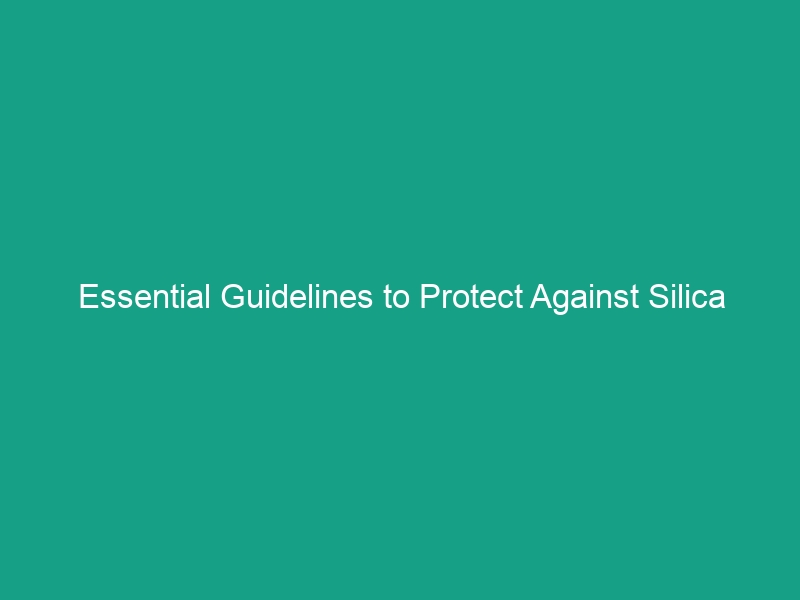 Essential Guidelines to Protect Against Silica Dust Exposure Risks