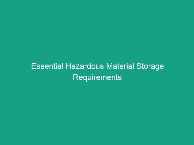 Essential Hazardous Material Storage Requirements You Must Know Now